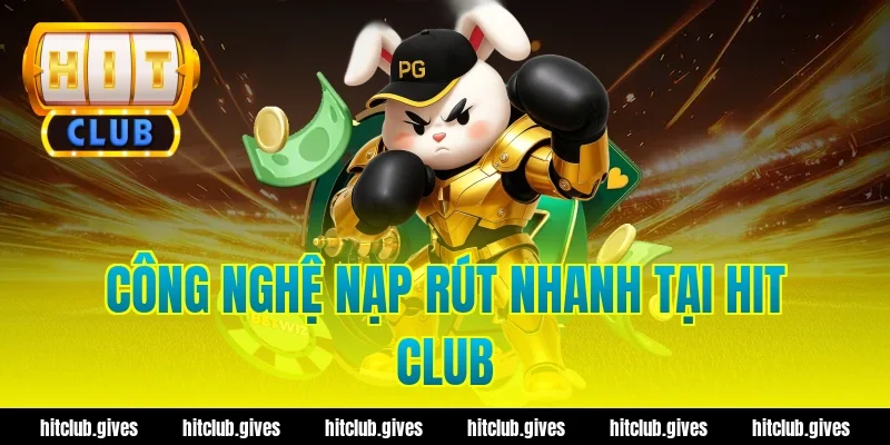 Công Nghệ Nạp Rút Nhanh Tại Hit Club