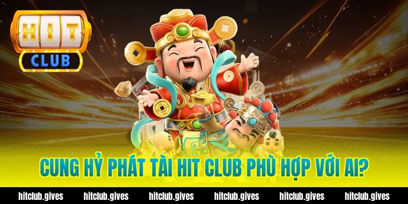 Cung hỷ phát tài hit club phù hợp với ai?
