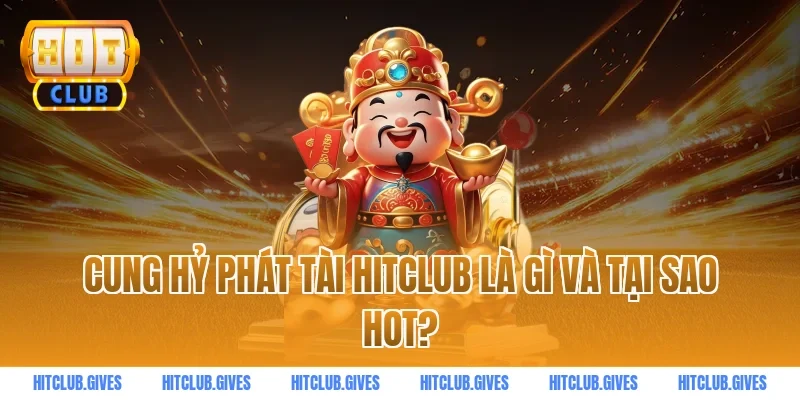 Cung hỷ phát tài hitclub là gì và tại sao hot?
