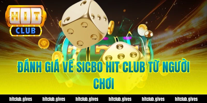 Đánh Giá Về Sicbo Hit Club Từ Người Chơi