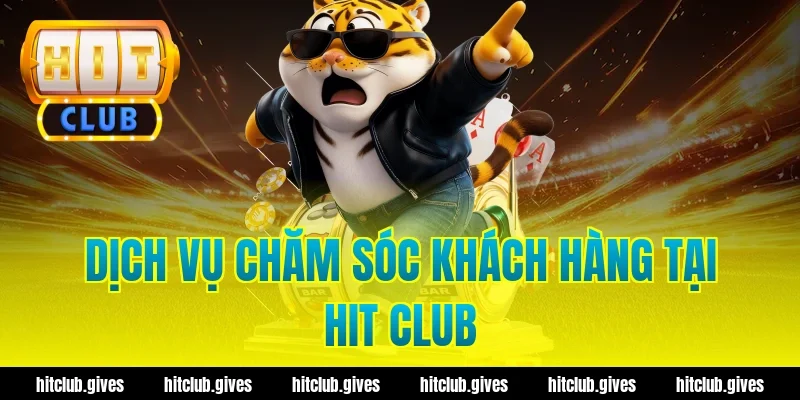 Dịch Vụ Chăm Sóc Khách Hàng Tại Hit Club