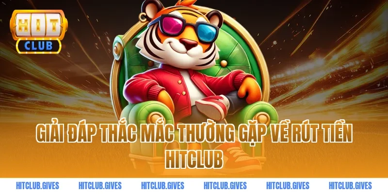 Giải đáp thắc mắc thường gặp về rút tiền HITCLUB