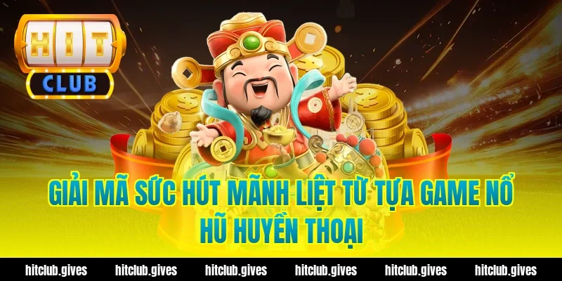 Giải mã sức hút mãnh liệt từ tựa game nổ hũ huyền thoại