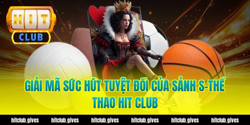 Giải Mã Sức Hút Tuyệt Đối Của Sảnh S-Thể Thao Hit Club