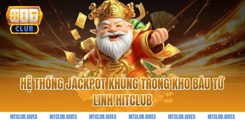 Hệ thống Jackpot khủng trong kho báu tứ linh hitclub