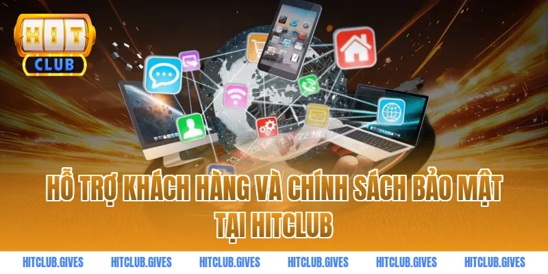Hỗ trợ khách hàng và chính sách bảo mật tại HITCLUB