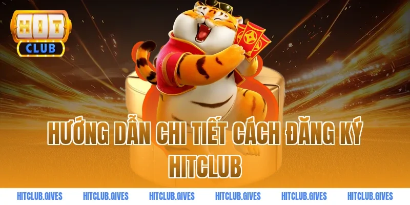 Hướng dẫn chi tiết cách đăng ký HITCLUB