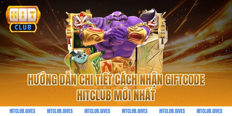 Hướng dẫn chi tiết cách nhận giftcode HITCLUB mới nhất