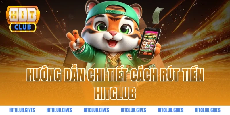 Hướng dẫn chi tiết cách rút tiền HITCLUB