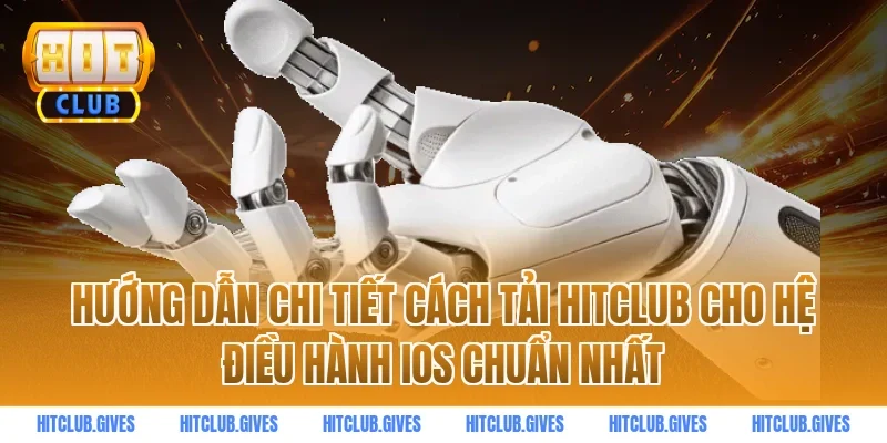Hướng dẫn chi tiết cách tải HITCLUB cho hệ điều hành iOS chuẩn nhất