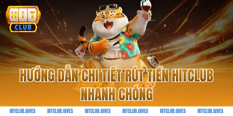 Hướng dẫn chi tiết rút tiền HITCLUB nhanh chóng