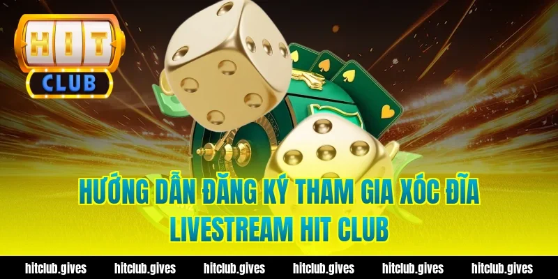 Xóc Đĩa Livestream Hit Club – Trải Nghiệm Chơi Minh Bạch