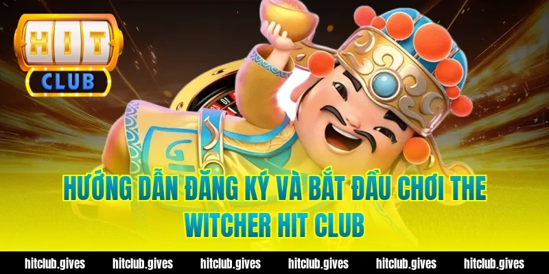 Hướng dẫn đăng ký và bắt đầu chơi the witcher hit club