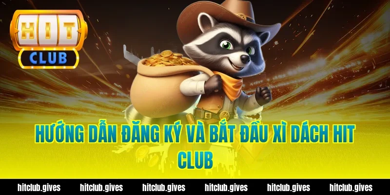 Hướng dẫn đăng ký và bắt đầu xì dách hit club