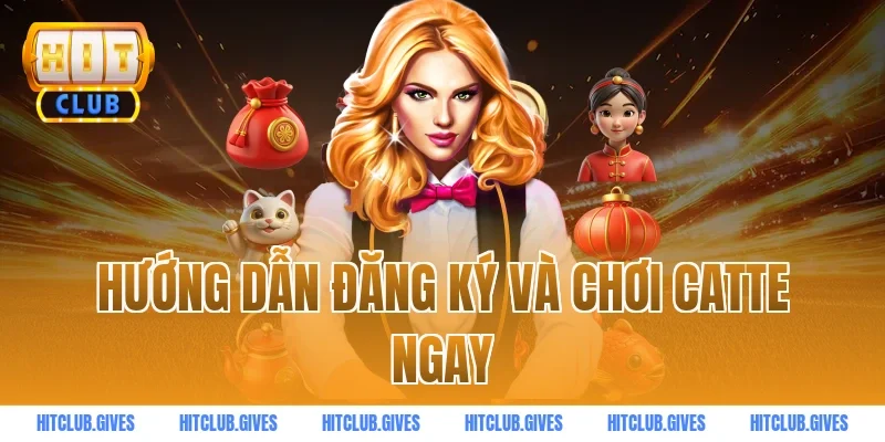 Hướng dẫn đăng ký và chơi catte ngay