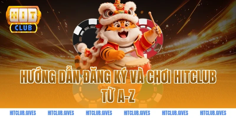 Hướng dẫn đăng ký và chơi HITCLUB từ A-Z