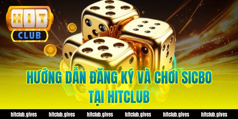 Hướng Dẫn Đăng Ký Và Chơi Sicbo Tại HitClub
