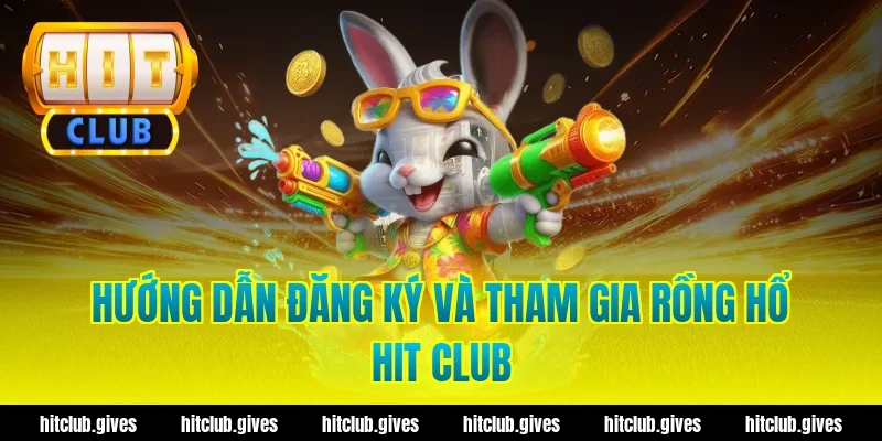 Hướng Dẫn Đăng Ký Và Tham Gia Rồng Hổ Hit Club