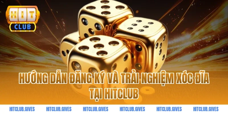 Hướng dẫn đăng ký và trải nghiệm xóc đĩa tại hitclub