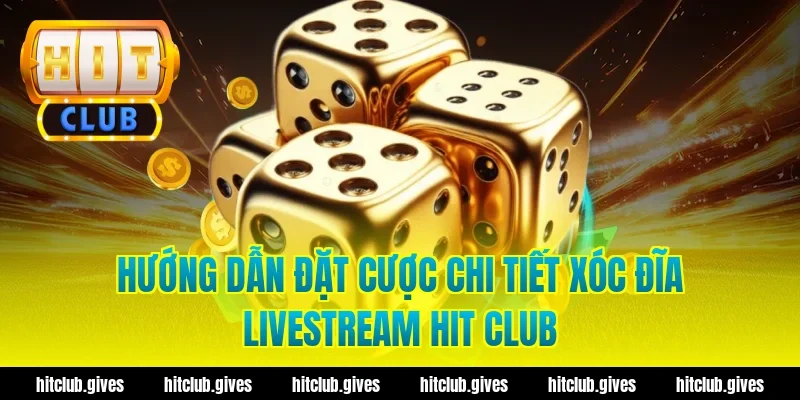Xóc Đĩa Livestream Hit Club – Trải Nghiệm Chơi Minh Bạch