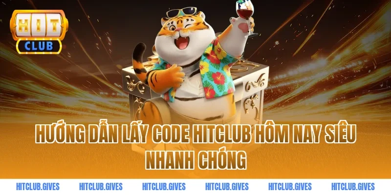 Hướng dẫn lấy code HITCLUB hôm nay siêu nhanh chóng