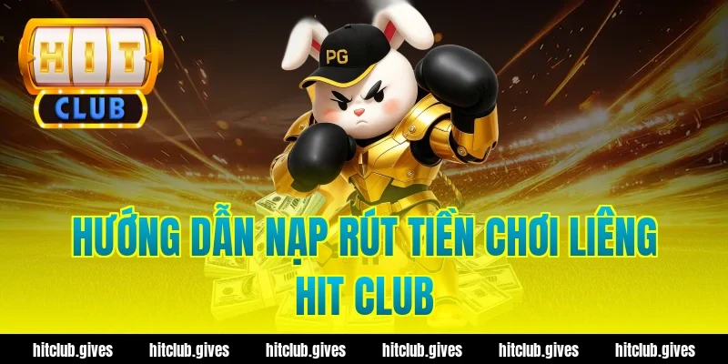 Hướng dẫn nạp rút tiền chơi liêng hit club
