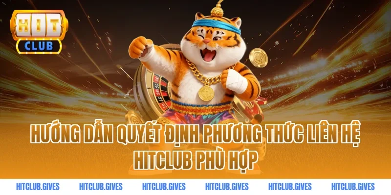 Hướng dẫn quyết định phương thức liên hệ HITCLUB phù hợp