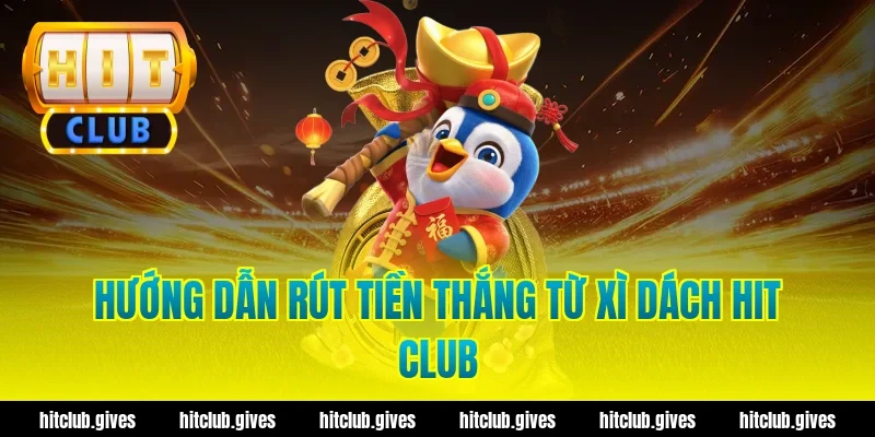 Hướng dẫn rút tiền thắng từ xì dách hit club