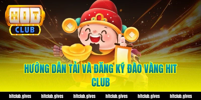 Hướng dẫn tải và đăng ký đào vàng hit club