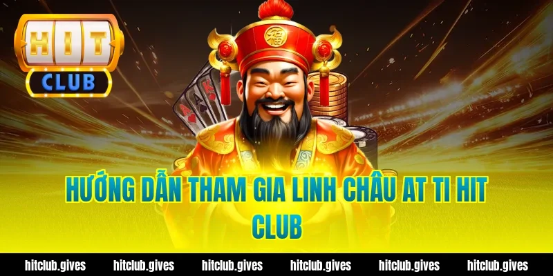 Hướng Dẫn Tham Gia Linh Châu At Ti Hit Club