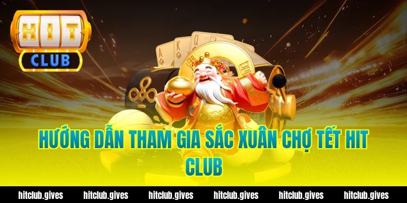 Hướng dẫn tham gia sắc xuân chợ tết Hit Club