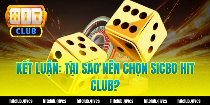 Kết Luận: Tại Sao Nên Chọn Sicbo Hit Club?