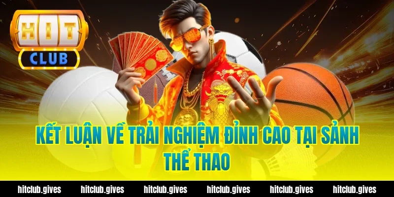 Kết Luận Về Trải Nghiệm Đỉnh Cao Tại Sảnh Thể Thao