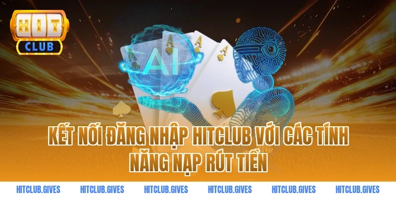 Kết nối đăng nhập HITCLUB với các tính năng nạp rút tiền