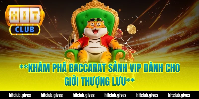 **Khám phá baccarat sảnh VIP dành cho giới thượng lưu**