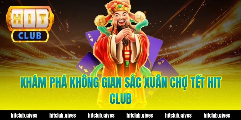 Khám phá không gian sắc xuân chợ Tết Hit Club