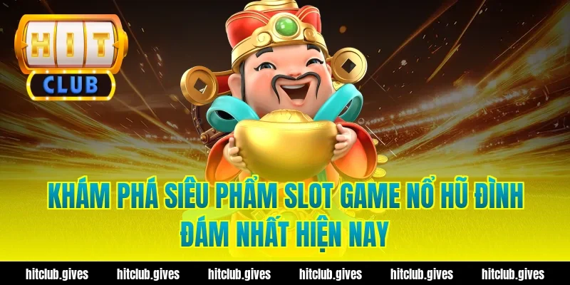 Khám phá siêu phẩm slot game nổ hũ đình đám nhất hiện nay