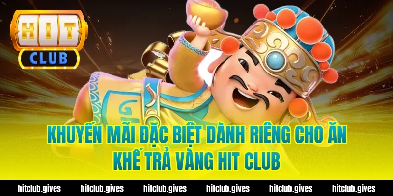 Khuyến mãi đặc biệt dành riêng cho ăn khế trả vàng hit club