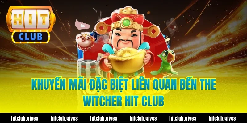 Khuyến mãi đặc biệt liên quan đến the witcher hit club
