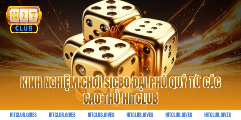 Kinh Nghiệm Chơi Sicbo Đại Phú Quý Từ Các Cao Thủ Hitclub