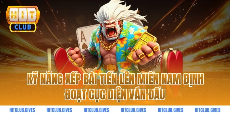 Kỹ Năng Xếp Bài Tiến Lên Miền Nam Định Đoạt Cục Diện Ván Đấu