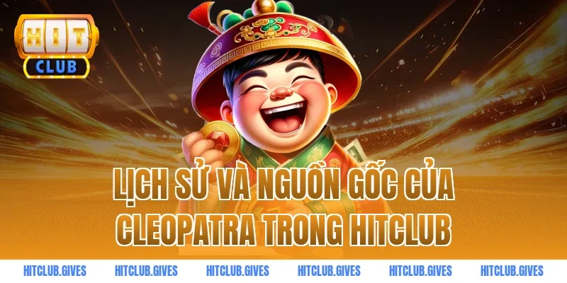 Lịch sử và nguồn gốc của Cleopatra trong HitClub
