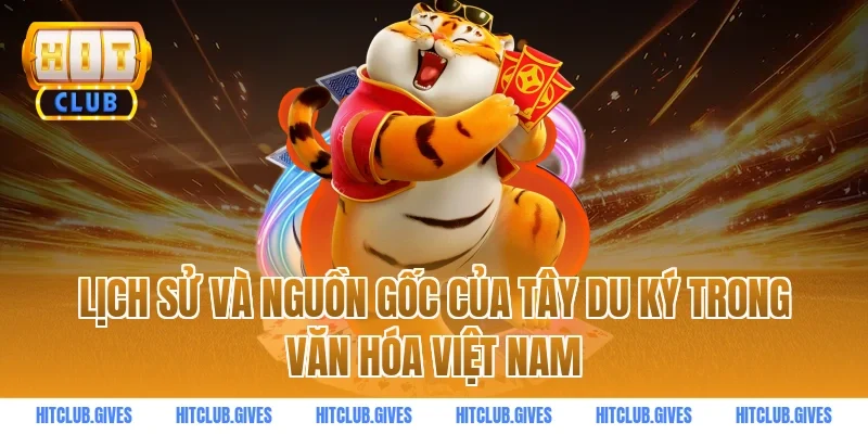 Lịch Sử Và Nguồn Gốc Của Tây Du Ký Trong Văn Hóa Việt Nam