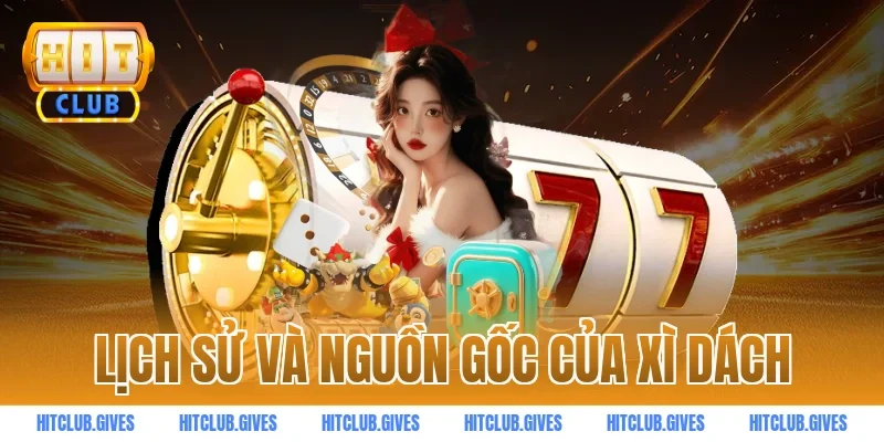 Lịch sử và nguồn gốc của xì dách