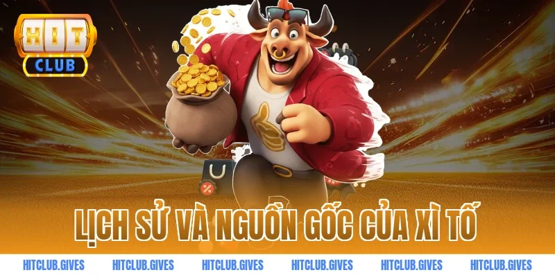 Lịch sử và nguồn gốc của xì tố