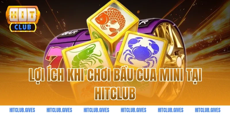Lợi Ích Khi Chơi Bầu Cua Mini Tại HitClub