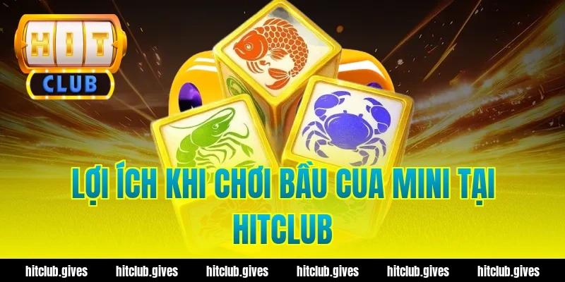 Lợi ích khi chơi bầu cua mini tại Hitclub