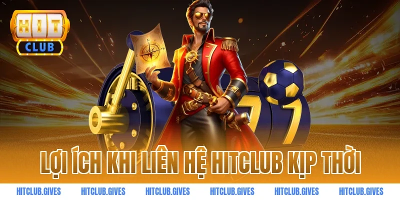 Lợi ích khi liên hệ HITCLUB kịp thời