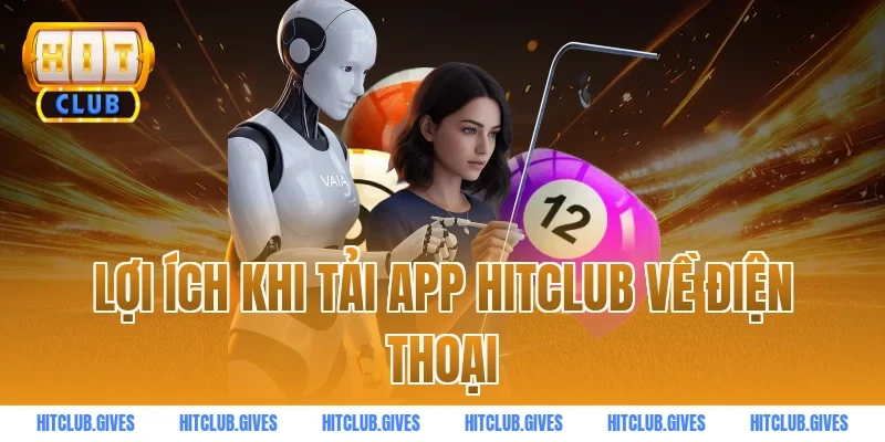Lợi ích khi tải app HITCLUB về điện thoại