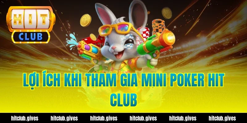 Lợi ích khi tham gia mini poker hit club